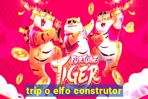 trip o elfo construtor